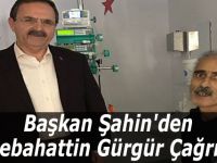 Başkan Şahin'den Sebahattin Gürgür Çağrısı