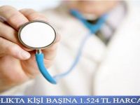 SAĞLIĞA KİŞİ BAŞINA 1.524 TL HARCANDI