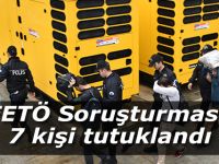 FETÖ Soruşturması 7 kişi tutuklandı