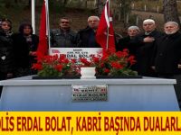 ŞEHİT POLİS ERDAL BOLAT, KABRİ BAŞINDA DUALARLA ANILDI