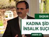 BAŞKAN ŞAHİN: KADINA ŞİDDET İNSANLIK SUÇUDUR