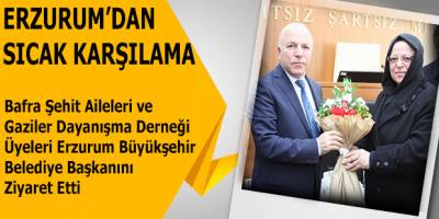 BAFRA ŞEHİT AİLELERİNDEN ERZURUM BELEDİYE BAŞKANINA ZİYARET