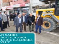 BAŞKAN ŞAHİN: BURADAN İSTANBUL MESAFESİNE KALDIRIM YAPIYORUZ