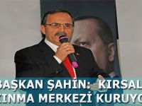 BAŞKAN ŞAHİN: KIRSAL KALKINMA MERKEZİ KURUYORUZ