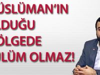 MÜSLÜMAN’IN OLDUĞU BÖLGEDE ZULÜM OLMAZ!