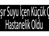 Çamaşır Suyu İçen Küçük Çocuk Hastanelik Oldu