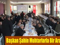 Başkan Şahin Muhtarlarla Bir Araya Geldi