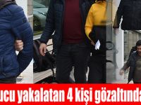 Uyuşturucu yakalatan 4 kişi gözaltında