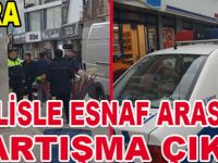 POLİS İLE ESNAF BİR BİRİNE GİRDİ