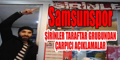 SAMSUN ŞİRİNLER TARAFTAR GRUBUNDAN ÇARPICI AÇIKLAMALAR