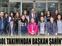 KIZ FUTBOL TAKIMINDAN BAŞKAN ŞAHİN'E ZİYARET