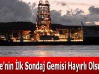 ''Türkiye’nin İlk Sondaj Gemisi Hayırlı Olsun''
