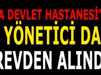 Hastanede bir yönetici daha görevden alındı