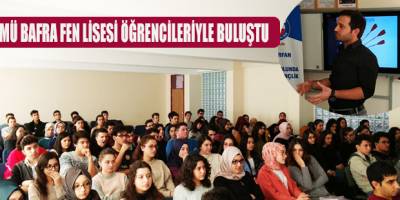 OMÜ BAFRA FEN LİSESİ ÖĞRENCİLERİYLE BULUŞTU