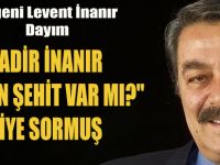 KADİR İNANIR 'BUGÜN ŞEHİT VAR MI?" DİYE SORMUŞ