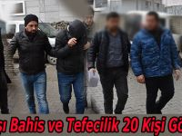 Yasa Dışı Bahis ve Tefecilik 20 Kişi Gözaltında