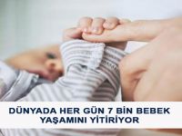 DÜNYADA HER GÜN 7 BİN BEBEK YAŞAMINI YİTİRİYOR