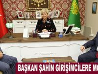 BAŞKAN ŞAHİN GİRİŞİMCİLERE MORAL VERDİ