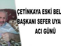 ÇETİNKAYA ESKİ BELEDİYE BAŞKANI SEFER UYANIK’IN ACI GÜNÜ
