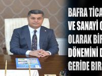 BAFRA TİCARET VE SANAYİ ODASI OLARAK BİR SEÇİM DÖNEMİNİ DAHA GERİDE BIRAKTIK