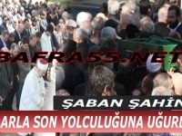 Şaban Şahiner Dualarla Son Yolculuğuna Uğurlandı