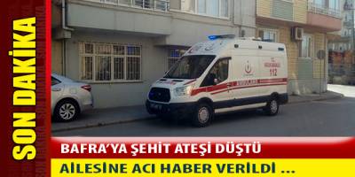 Bafra'ya Şehit Ateşi Düştü