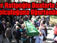 Öner Hatipoğlu Dualarla Son Yolculuğuna Uğurlandı