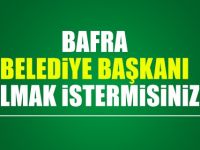 BAFRA BELEDİYE BAŞKANI OLMAK İSTER MİSİNİZ?
