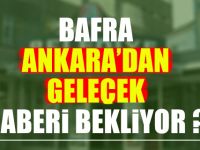 Bafra Ankara'dan Gelecek Haberi Bekliyor