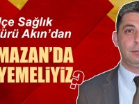 İlçe Sağlık Müdürü Akın'dan Ramazanda ne Yemeliyiz ?