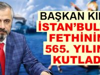 BAŞKAN KILIÇ, İSTAN’BUL’UN FETHİNİN 565. YILINI KUTLADI