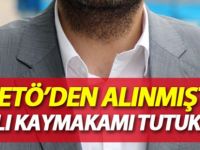 KAYMAKAM FETÖ'DEN TUTUKLANDI
