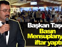 Taşçı basın mensuplarıyla iftar yaptı