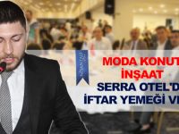 MODA KONUT İNŞAAT SERRA OTEL'DE İFTAR YEMEĞİ VERDİ