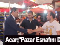 Acar;"Pazar Esnafını Dinledi"