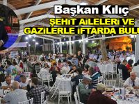 Başkan Kılıç Şehit Aileleri ve Gazilerle İftar Yemeğinde Buluştu