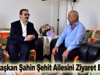 Başkan Şahin Şehit Ailesini Ziyaret Etti