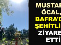 MUSTAFA ÖCAL, BAFRA’DA ŞEHİTLİĞİ ZİYARET ETTİ