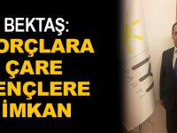 Bektaş: Borçlara Çare Gençlere İmkan