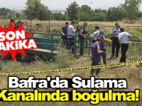 Bafra'da sulama kanalına giren genç, boğuldu!