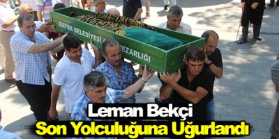 Leman Bekçi Son Yolculuğuna Uğurlandı
