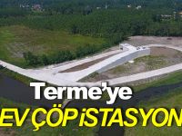 Terme'ye Dev Çöp İstasyonu