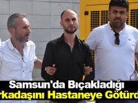 Samsun'da Bıçakladığı arkadaşını hastaneye götürdü