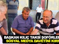 BAŞKAN KILIÇ TAKSİ ŞOFÖRLERİNİN SOSYAL MEDYA DAVETİNİ KIRMADI