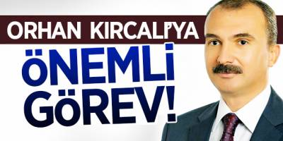 Orhan Kırcalı'ya Önemli Görev!