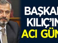 Başkan Kılıç'ın Acı Günü