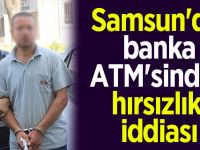 Samsun'da banka ATM'sinden hırsızlık iddiası