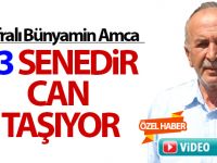 Bünyamin Amca 33 senedir Can Taşıyor