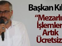 Başkan Kılıç" Mezarlık İşlemleri Ücretsiz Olacak