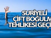 Suriyeli çift boğulma tehlikesi geçirdi